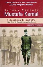 Kurmay Yüzbaşı Mustafa Kemal & Selanikten İstanbul'a Hareket Ordusu Kurmay Başkanı