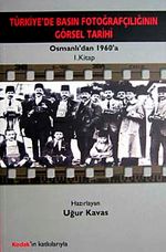Türkiye'de Basın Fotoğrafçılığının Görsel Tarihi & Osmanlı'dan 1960'a 1. Kitap