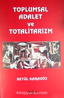 Toplumsal Adalet ve Totalitarizm - Betül Karagöz