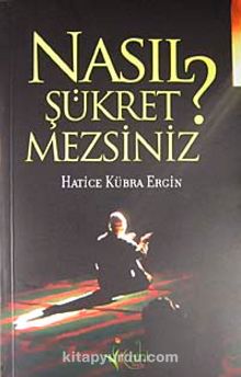 Nasıl Şükretmezsiniz? - Hatice Kübra Ergin