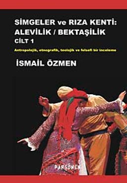 Simgeler ve Rıza Kenti: Alevilik / Bektaşilik & Antropolojik, Etnografik, Teolojik ve Felsefi Bir İnceleme (İki Cilt Birarada