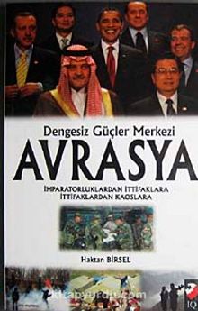 Dengesiz Güçler Merkezi Avrasya & İmparatorluklardan İttifaklara İtiifaklardan Kaoslara - Haktan Birsel