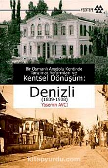 Bir Osmanlı Anadolu Kentinde Tanzimat Reformları ve Kentsel Dönüşüm:Denizli (1839-1908) - Yasemin Avcı