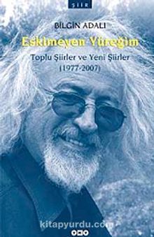 Eskimeyen Yüreğim & Toplu Şiirler ve Yeni Şiirler (1977-2007)