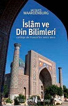 İslam ve Din Bilimleri & College de France'da Sekiz Ders - Jacques Waardenburg