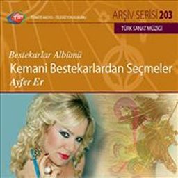 TRT Arşiv Serisi 203 / Ayfer Er - Kemani Bestekarlardan Seçmeler - Bestekarlar  Albümü