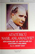 Atatürk'ü Nasıl Anlamalıyız? & Söyledikleri ve Yaptıkları İle Atatürk'ü Anlamak