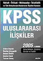 KPSS Uluslararası İlişkiler 2005/İktisat-Muhasebe-İstatistik ve Tüm Detaylarıyla Uluslararası İlişkiler Konuları A Grubu