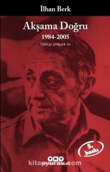 Akşama Doğru 1984-2005 Toplu Şiirler III - İlhan Berk