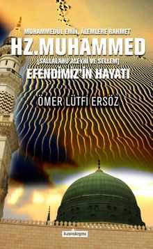 Muhammedül Emin Alemlere Rahmet Hz.Muhammed (Sallalahu Aleyhi ve Sellem) Efendimiz’in Hayatı
