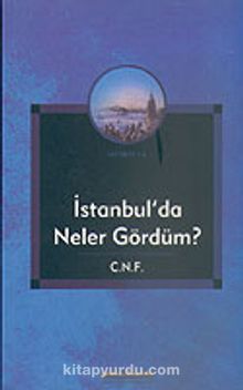 İstanbul'da Neler Gördüm?/C.N.F. KOD:8-I-1 - Bilinmeyen Yazar