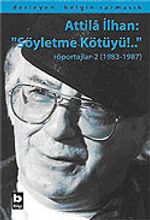 Attila İlhan: "Söyletme Kötüyü!.."/Röportajlar-2 (1983-1987)