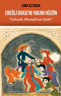 Ereğli Ovası'nı Yakan Hüzün & Şehzade Mustafa'nın Katli