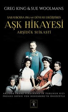 Arşidük Suikasti & Saraybosna 1914 ve Dünyayı Değiştiren Aşk Hikayesi