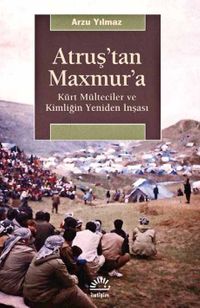 Atruş'tan Maxmur'a & Kürt Mülteciler ve Kimliğin Yeniden İnşası