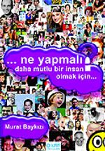 Ne Yapmalı? Daha Mutlu Bir İnsan Olmak İçin...