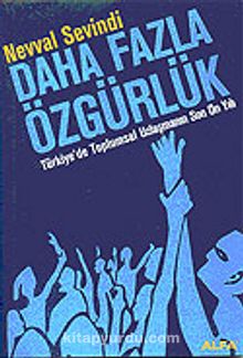 Daha Fazla Özgürlük/Türkiye'de Toplumsal Uzlaşmanın Son On Yılı - Nevval Sevindi