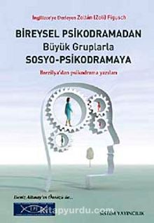 Bireysel Psikodramadan Büyük Gruplarla Sosyo-Psikodramaya & Brezilya'dan Psikodrama Yazıları - Bilinmeyen Yazar