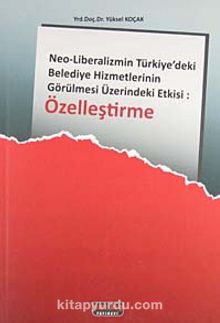 Özelleştirme & Neo - Liberalizmin Türkiyedeki Belediye Hizmetlerinin Görülmesi Üzerindeki Etkisi
