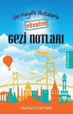 En Keyifli Rotalarla Türkiye Gezi Notları