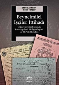 Beynelminel İşçiler İttihadı & Mütareke İstanbul’unda Rum Ağırlıklı Bir İşçi Örgütü ve TKP ile İlişkileri