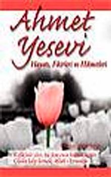 Ahmet Yesevi Hayatı, Fikirleri ve Hikmetleri