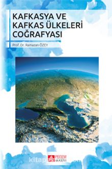 Kafkasya ve Kafkas Ülkeleri Coğrafyası - Prof. Dr. Ramazan Özey
