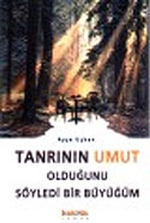 Tanrının Umut Olduğunu Söyledi Bir Büyüğüm