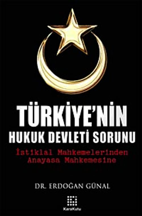 Türkiye'nin Hukuk Devleti Sorunu & İstiklal Mahkemelerinden Anayasa Mahkemesine
