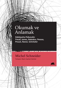 Okumak ve Anlamak - Edebiyatta Psikanaliz: Freud, James, Nabokov, Pessoa, Proust, Rancé, Schnitzler 