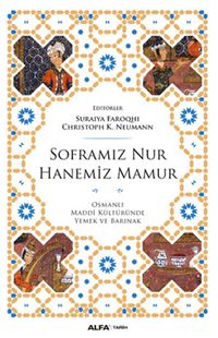 Soframız Nur Hanemiz Mamur & Osmanlı Maddi Kültüründe Yemek ve Barınak