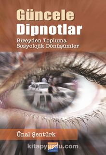 Güncele Dipnotlar Bireyden Topluma Sosyolojik Dönüşümler - Ünal Şentürk