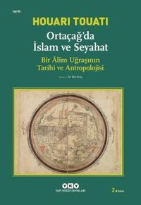 Ortaçağda İslam ve Seyahat : Bir Alim Uğraşının Tarihi ve Antropolojisi