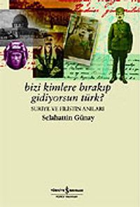 Bizi Kimlere Bırakıp Gidiyorsun Türk? / Suriye ve Filistin Anıları