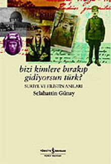 Bizi Kimlere Bırakıp Gidiyorsun Türk? / Suriye ve Filistin Anıları