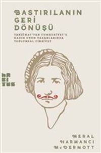 Bastırılmanın Geri Dönüşü & Tanzimat’tan Cumhuriyet’e Kadın Oyun Yazarlarında Toplumsal Cinsiyet