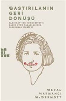 Bastırılmanın Geri Dönüşü & Tanzimat’tan Cumhuriyet’e Kadın Oyun Yazarlarında Toplumsal Cinsiyet