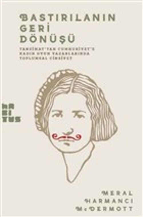 Bastırılmanın Geri Dönüşü & Tanzimat'tan Cumhuriyet'e Kadın Oyun Yazarlarında Toplumsal Cinsiyet