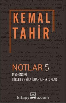 Notlar 5 - 1950 Öncesi Şiirler ve Ziya İlhan'a Mektuplar - Kemal Tahir