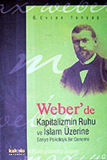 Weber'de Kapitalizmin Ruhu ve İslam Üzerine Sosyo Psikolojik Bir Deneme - Ömer Evren Tanyaş
