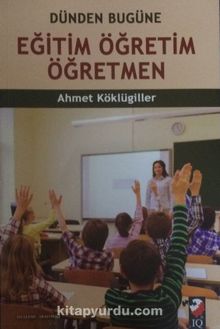 Dünden Bugüne Eğitim Öğretim Öğretmen - Ahmet Köklügiller