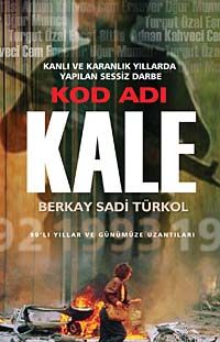 Kod Adı Kale & Kanlı ve Karanlık Yıllarda Yapılan Sessiz Darbe