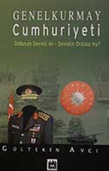 Genelkurmay Cumhuriyeti & Ordunun Devleti mi- Devletin Ordusu mu?