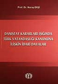 Danıştay Kararları Işığında Türk Vatandaşlığı Kanununa İlişkin İdari Davalar