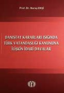 Danıştay Kararları Işığında Türk Vatandaşlığı Kanununa İlişkin İdari Davalar