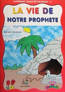 J'apprends L'islam En Coloriant-5 La Vie de Notre Prophete