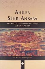 Ahiler Şehri Ankara & XIII-XIV-XV. Yüzyıllarda Ankara'da Ahilik ve Ahiler / 39-D-6