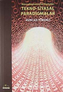 Tekno - Siyasal Paradigmalar & Küreselleşmenin Yol Haritaları - Nurcan Törenli