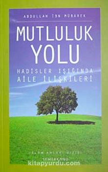 Mutluluk Yolu & Hadisler Işığında Aile İlişkileri - Abdullah B. Mübarek