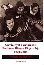 Cumhuriyet Tarihimizde Üretim ve Hizmet Düşmanlığı 1923 - 2003